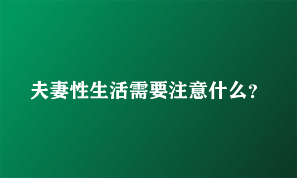 夫妻性生活需要注意什么？