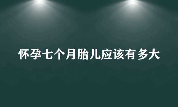 怀孕七个月胎儿应该有多大