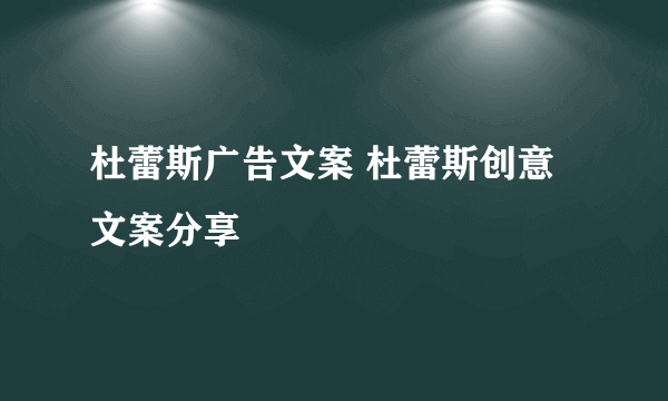 杜蕾斯广告文案 杜蕾斯创意文案分享