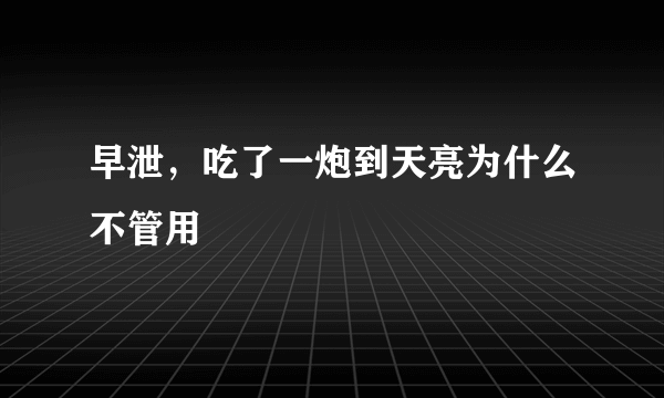 早泄，吃了一炮到天亮为什么不管用