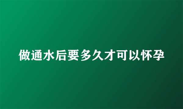 做通水后要多久才可以怀孕