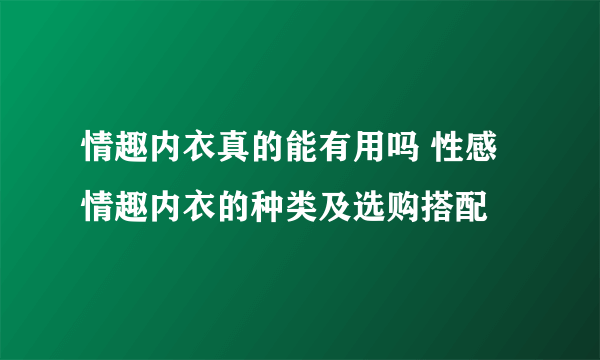 情趣内衣真的能有用吗 性感情趣内衣的种类及选购搭配