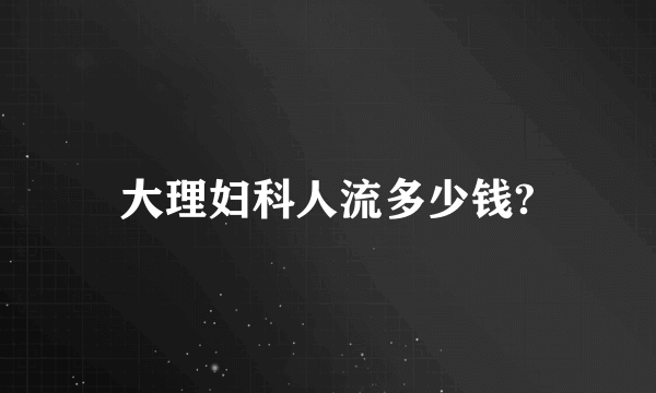 大理妇科人流多少钱?