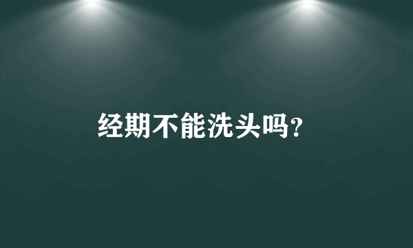 经期不能洗头吗？