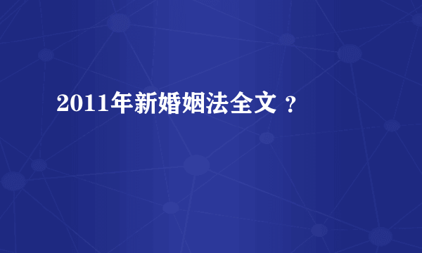 2011年新婚姻法全文 ？