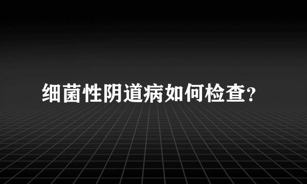 细菌性阴道病如何检查？