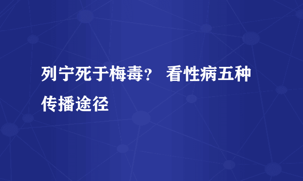 列宁死于梅毒？ 看性病五种传播途径