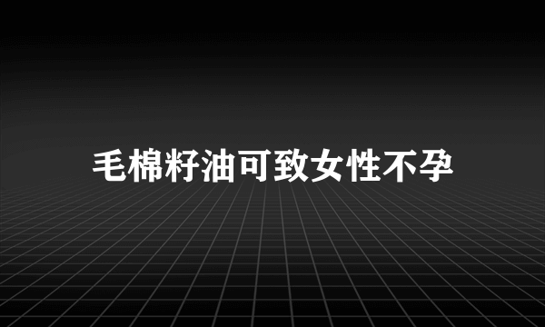 毛棉籽油可致女性不孕