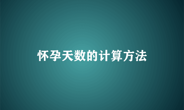 怀孕天数的计算方法