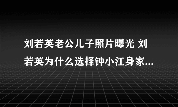 刘若英老公儿子照片曝光 刘若英为什么选择钟小江身家上亿是几婚