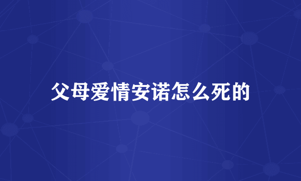 父母爱情安诺怎么死的