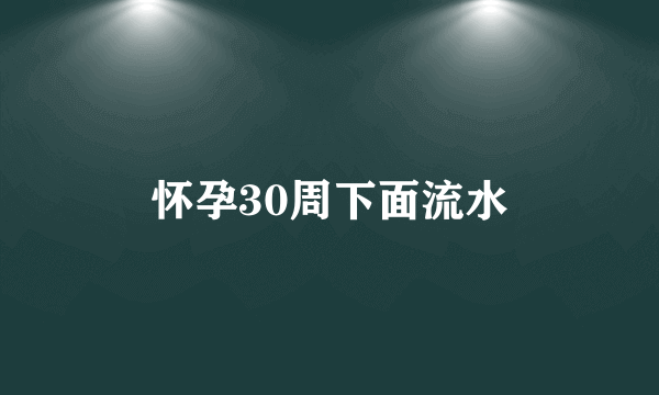 怀孕30周下面流水