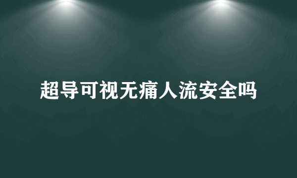 超导可视无痛人流安全吗