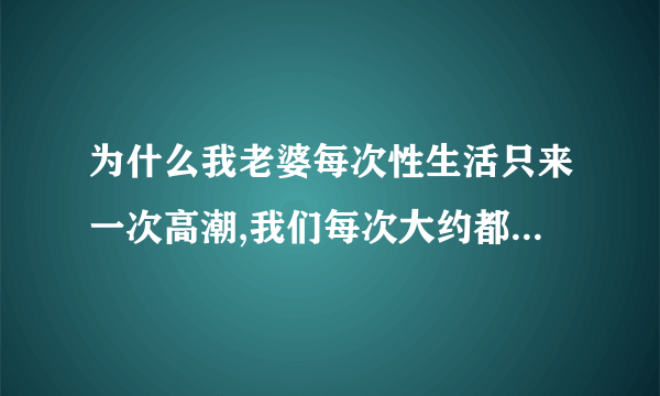 为什么我老婆每次性生活只来一次高潮,我们每次大约都要做50分钟