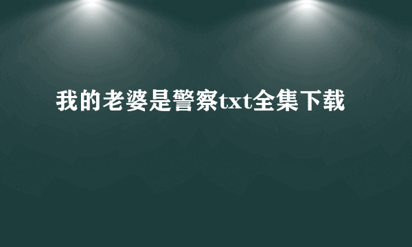 我的老婆是警察txt全集下载