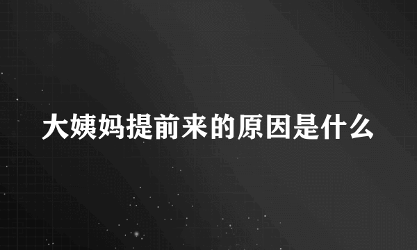 大姨妈提前来的原因是什么