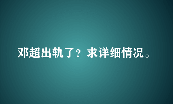 邓超出轨了？求详细情况。