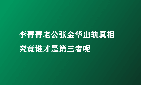 李菁菁老公张金华出轨真相 究竟谁才是第三者呢