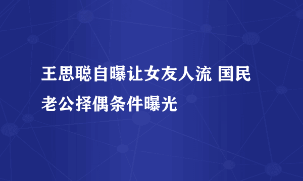 王思聪自曝让女友人流 国民老公择偶条件曝光