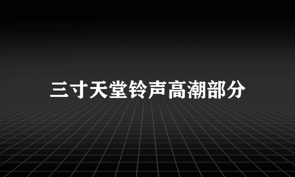 三寸天堂铃声高潮部分