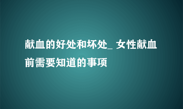 献血的好处和坏处_ 女性献血前需要知道的事项