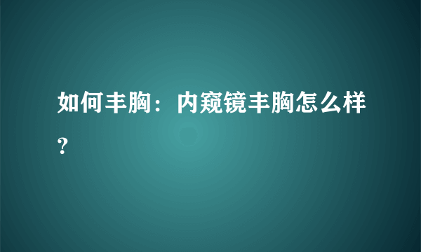 如何丰胸：内窥镜丰胸怎么样？