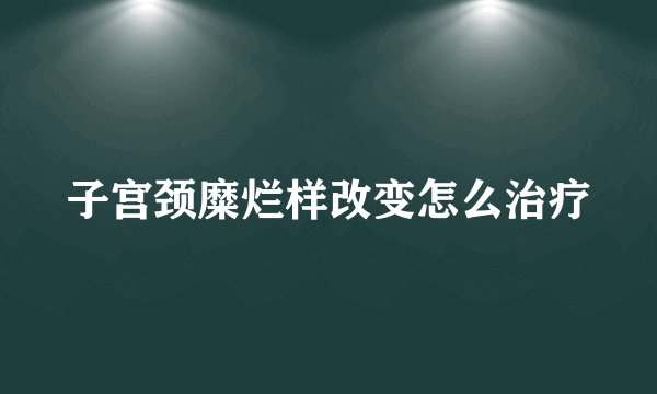 子宫颈糜烂样改变怎么治疗