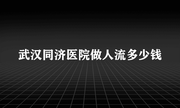 武汉同济医院做人流多少钱