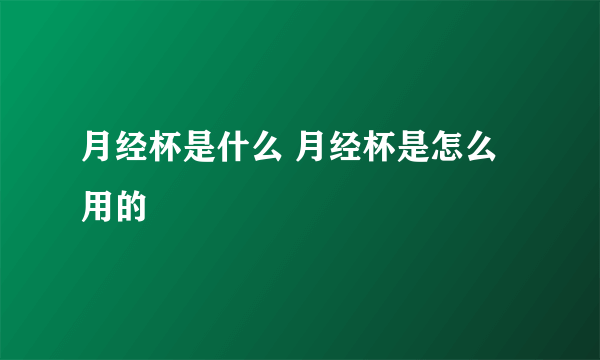 月经杯是什么 月经杯是怎么用的