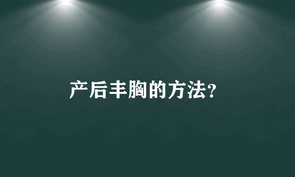 产后丰胸的方法？