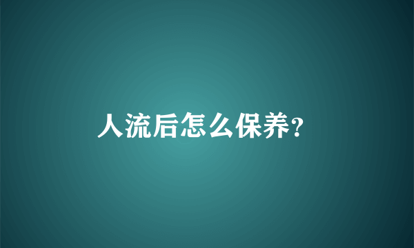 人流后怎么保养？