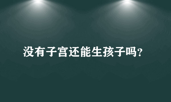 没有子宫还能生孩子吗？