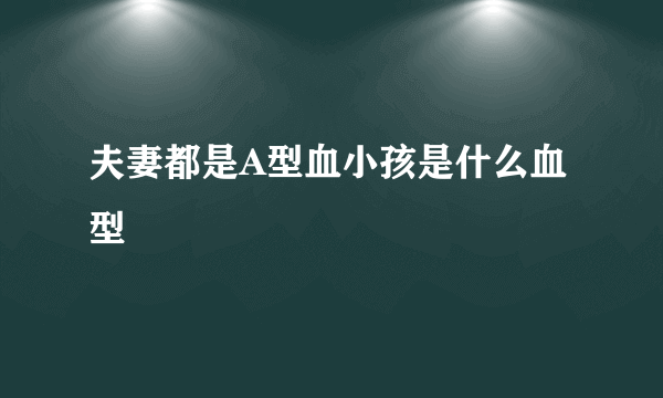 夫妻都是A型血小孩是什么血型