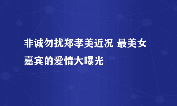 非诚勿扰郑孝美近况 最美女嘉宾的爱情大曝光