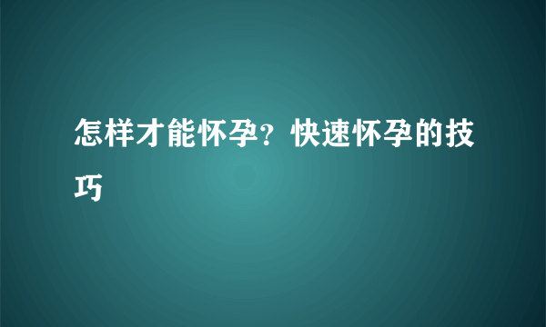 怎样才能怀孕？快速怀孕的技巧