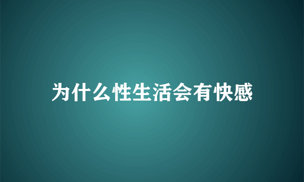 为什么性生活会有快感