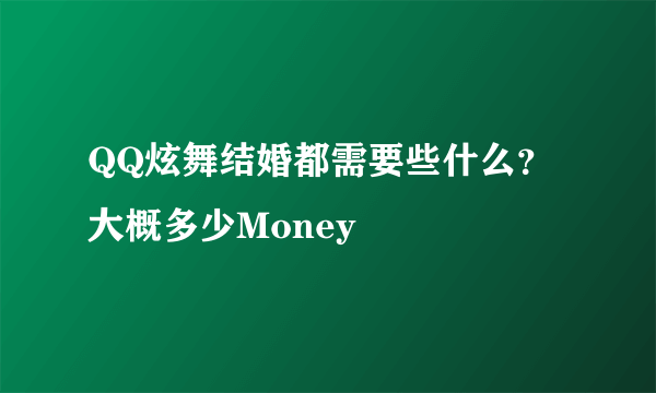 QQ炫舞结婚都需要些什么？大概多少Money