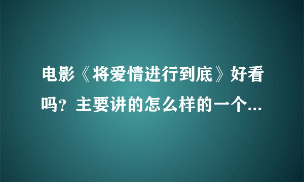 电影《将爱情进行到底》好看吗？主要讲的怎么样的一个故事情节啊？