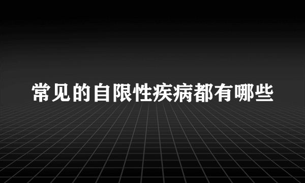 常见的自限性疾病都有哪些