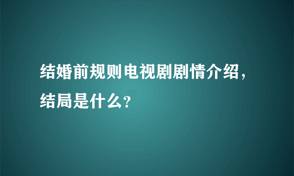 结婚前规则电视剧剧情介绍，结局是什么？