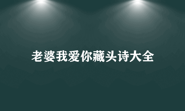 老婆我爱你藏头诗大全