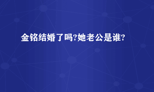 金铭结婚了吗?她老公是谁?