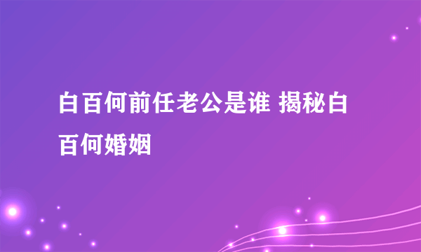 白百何前任老公是谁 揭秘白百何婚姻