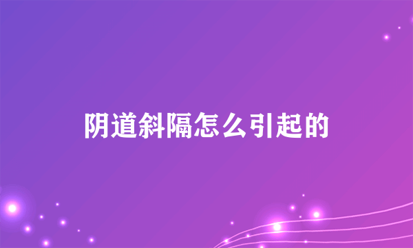 阴道斜隔怎么引起的