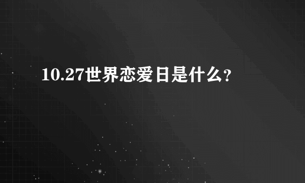 10.27世界恋爱日是什么？