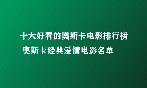 十大好看的奥斯卡电影排行榜 奥斯卡经典爱情电影名单