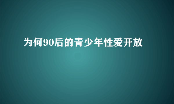 为何90后的青少年性爱开放