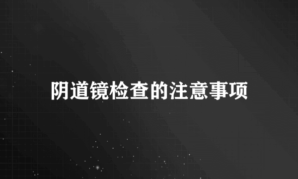 阴道镜检查的注意事项