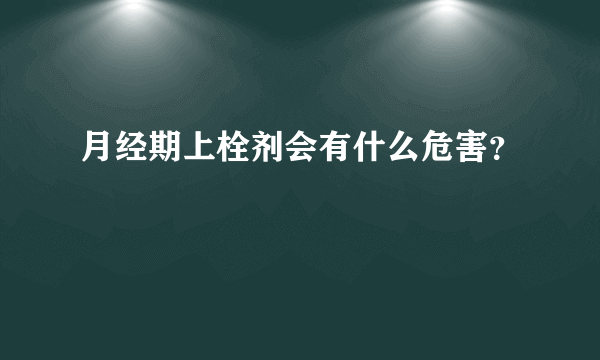 月经期上栓剂会有什么危害？