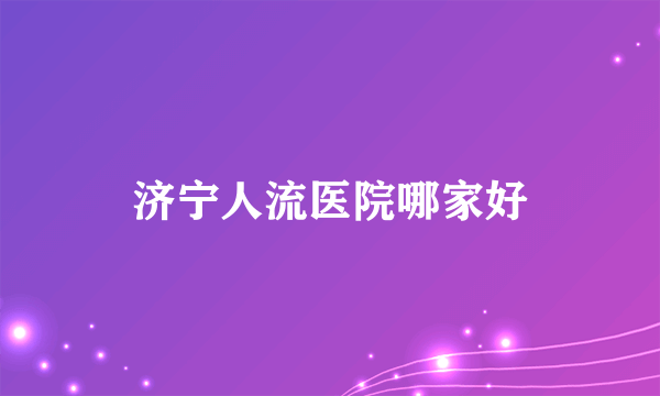 济宁人流医院哪家好